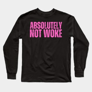 Absolutely NOT WOKE Long Sleeve T-Shirt